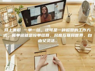 温岭网上兼职 一单一结，这可是一种超赞的工作方式，简单说就是按单结算，风靡互联网世界，自由又灵活。