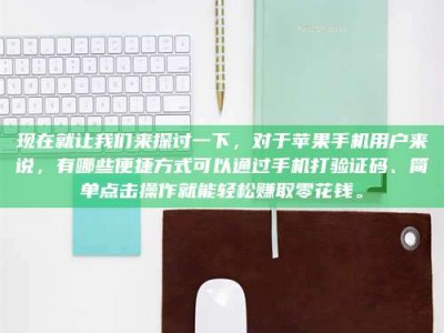 温岭现在就让我们来探讨一下，对于苹果手机用户来说，有哪些便捷方式可以通过手机打验证码、简单点击操作就能轻松赚取零花钱。